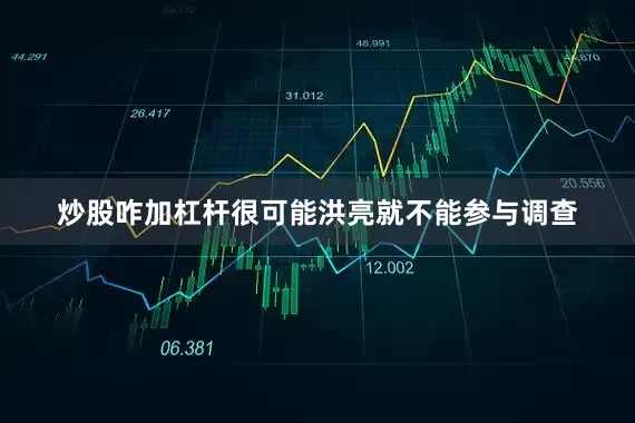 炒股咋加杠杆很可能洪亮就不能参与调查