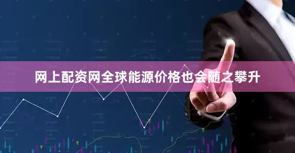 网上配资网全球能源价格也会随之攀升