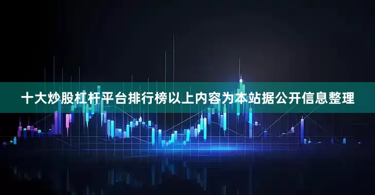十大炒股杠杆平台排行榜以上内容为本站据公开信息整理