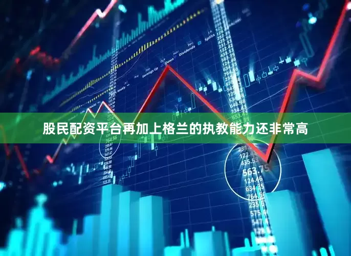 股民配资平台再加上格兰的执教能力还非常高