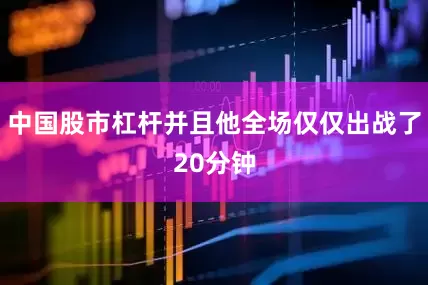 中国股市杠杆并且他全场仅仅出战了20分钟