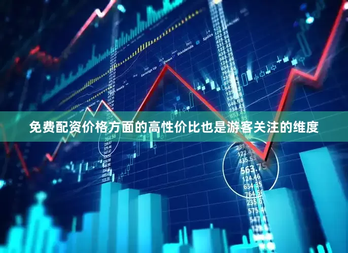 免费配资价格方面的高性价比也是游客关注的维度