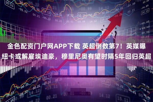 金色配资门户网APP下载 英超倒数第7!英媒曝纽卡或解雇埃迪豪,穆里尼奥有望时隔5年回归英超